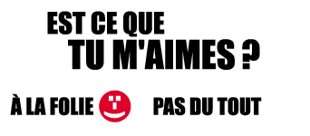                Tu m'aimes ou pas?? (fait pas le ou la focus!)